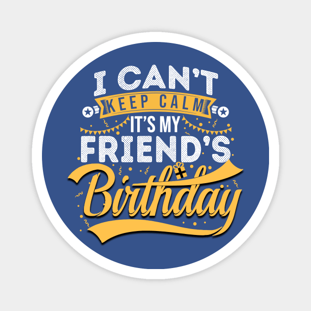 I Can’t Keep Calm It’s My Friend’s Birthday 1 Magnet by ConasBurns